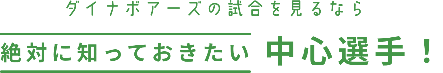 ダイナボアーズの試合を見るなら絶対知っておきたい中心選手!