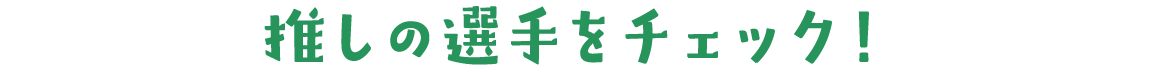 推しの選手をチェック！